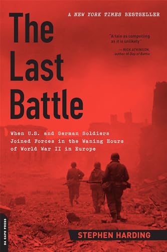 The Last Battle: When U.S. and German Soldiers Joined Forces in the Waning Hours of World War II in Europe von Da Capo Press